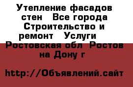 Утепление фасадов стен - Все города Строительство и ремонт » Услуги   . Ростовская обл.,Ростов-на-Дону г.